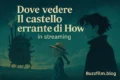 Dove vedere Il castello errante di Howl in streaming